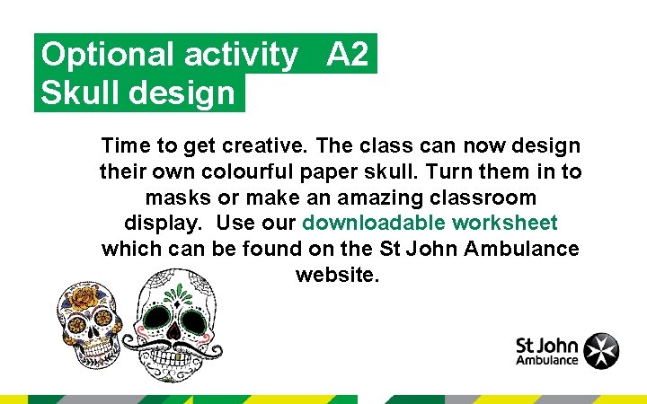 Optional activity A 2 Skull design Time to get creative. The class can now