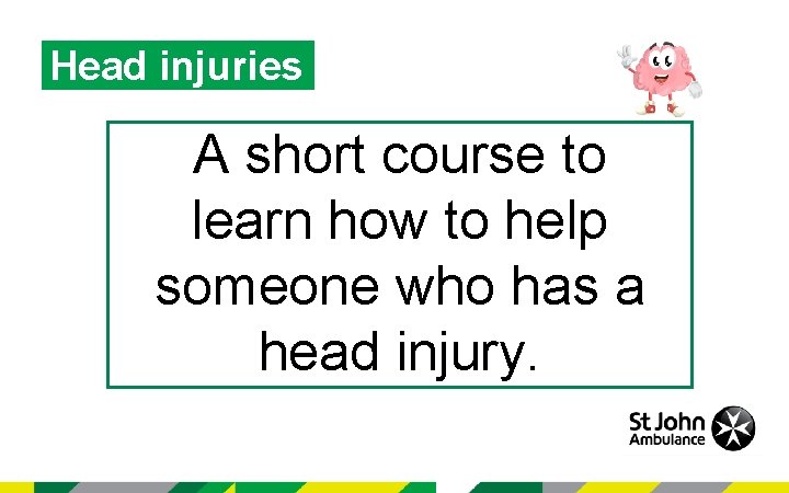 Head injuries A short course to learn how to help someone who has a