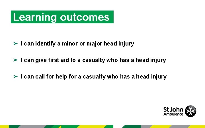 Learning outcomes ➤ I can identify a minor or major head injury ➤ I