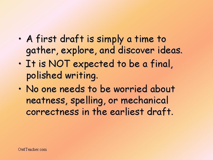  • A first draft is simply a time to gather, explore, and discover