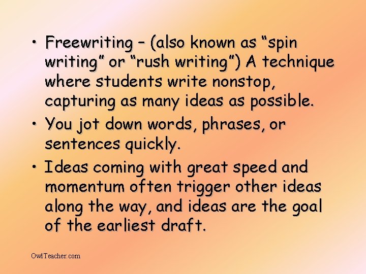  • Freewriting – (also known as “spin writing” or “rush writing”) A technique