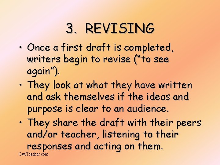 3. REVISING • Once a first draft is completed, writers begin to revise (“to