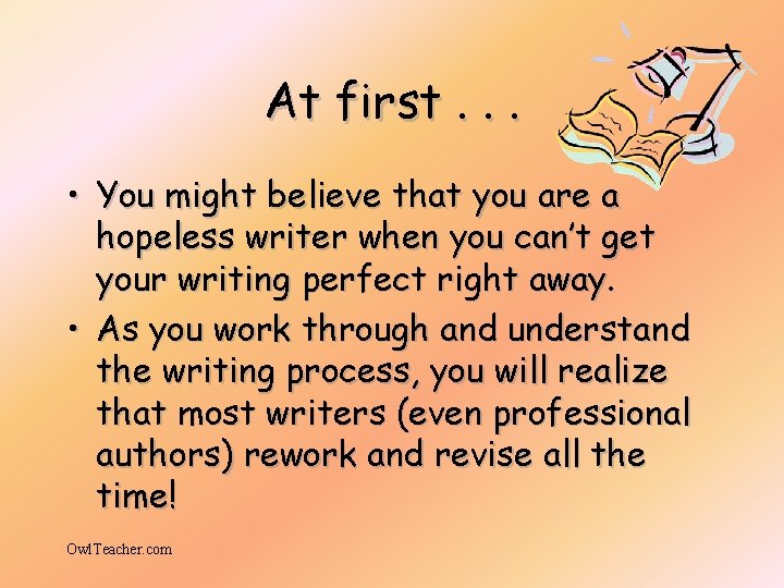 At first. . . • You might believe that you are a hopeless writer