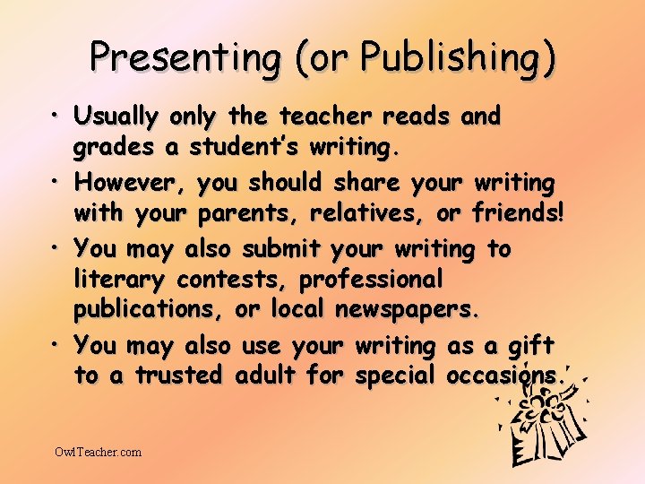 Presenting (or Publishing) • Usually only the teacher reads and grades a student’s writing.