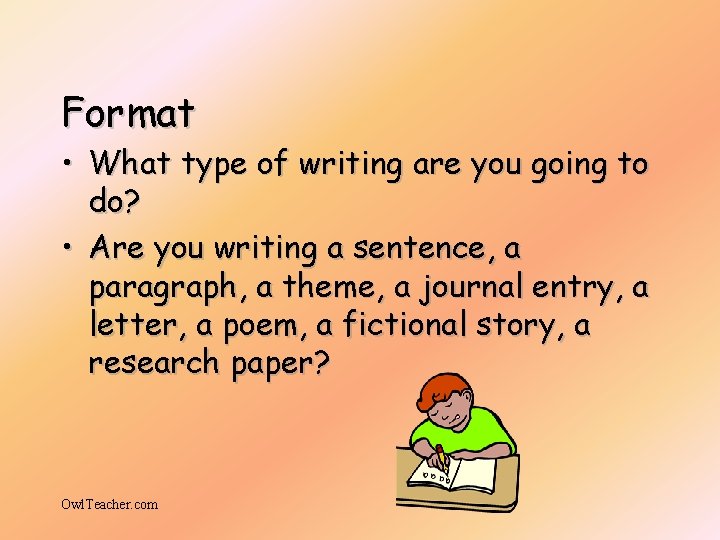 Format • What type of writing are you going to do? • Are you