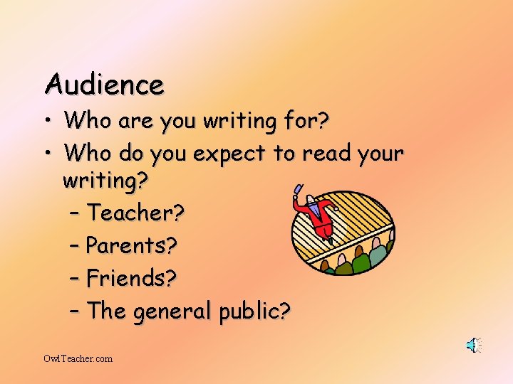 Audience • Who are you writing for? • Who do you expect to read