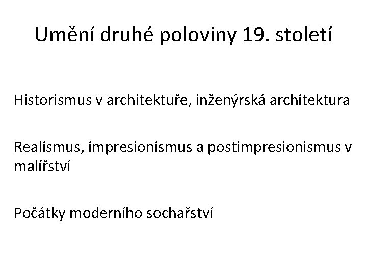 Umění druhé poloviny 19. století Historismus v architektuře, inženýrská architektura Realismus, impresionismus a postimpresionismus