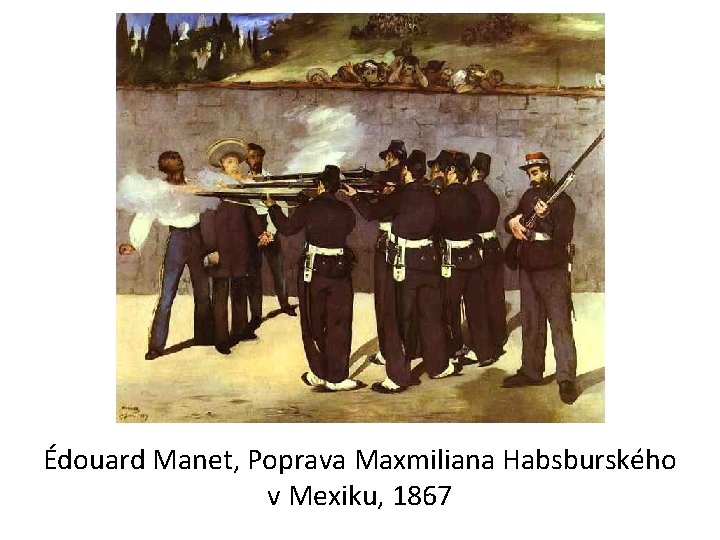 Édouard Manet, Poprava Maxmiliana Habsburského v Mexiku, 1867 