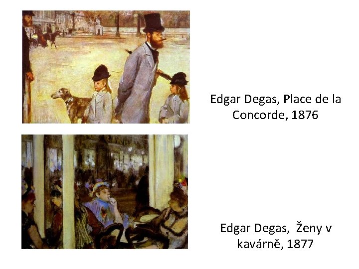 Edgar Degas, Place de la Concorde, 1876 Edgar Degas, Ženy v kavárně, 1877 