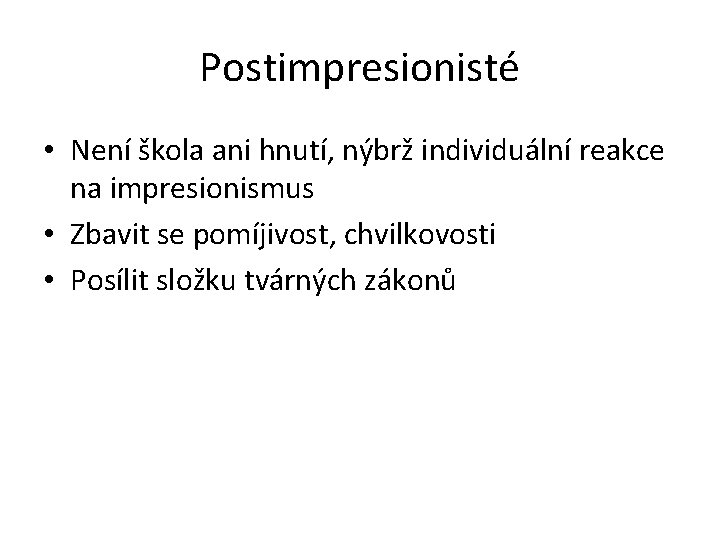 Postimpresionisté • Není škola ani hnutí, nýbrž individuální reakce na impresionismus • Zbavit se
