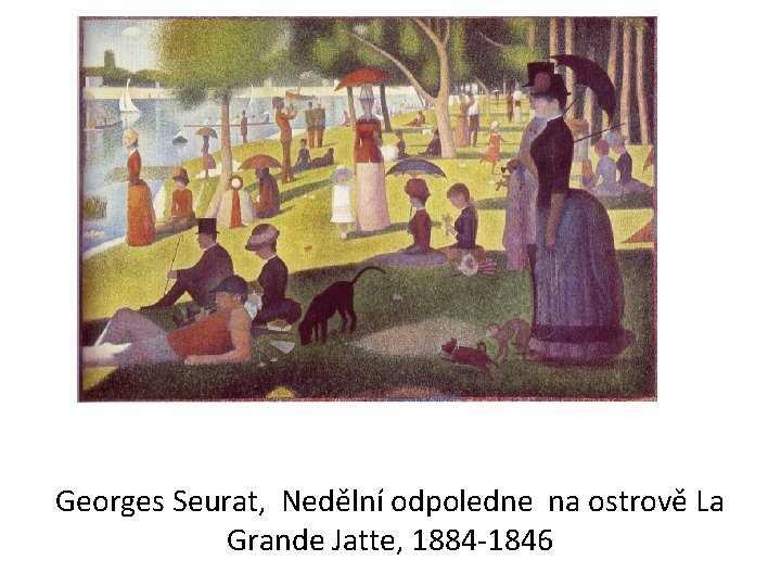Georges Seurat, Nedělní odpoledne na ostrově La Grande Jatte, 1884 -1846 