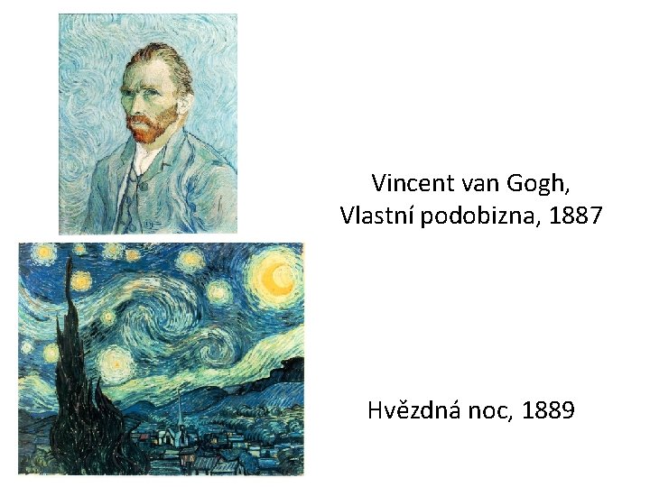 Vincent van Gogh, Vlastní podobizna, 1887 Hvězdná noc, 1889 