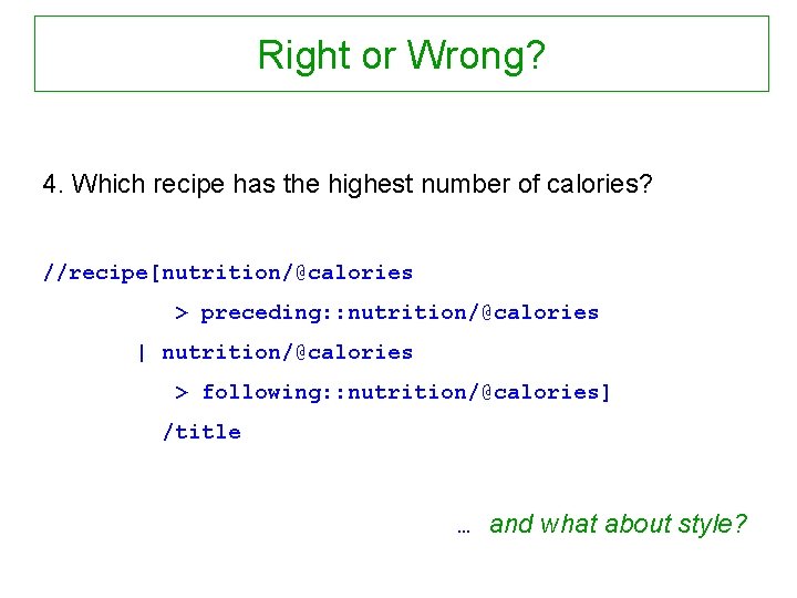 Right or Wrong? 4. Which recipe has the highest number of calories? //recipe[nutrition/@calories >