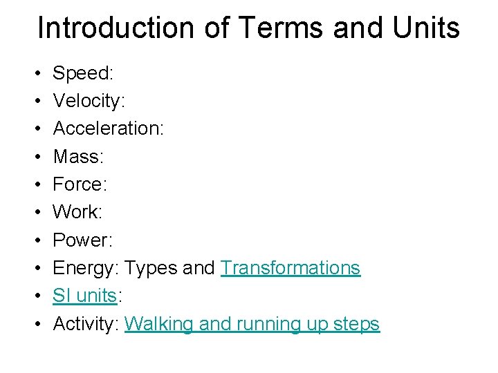 Introduction of Terms and Units • • • Speed: Velocity: Acceleration: Mass: Force: Work: