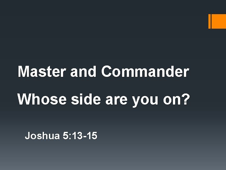 Master and Commander Whose side are you on? Joshua 5: 13 -15 