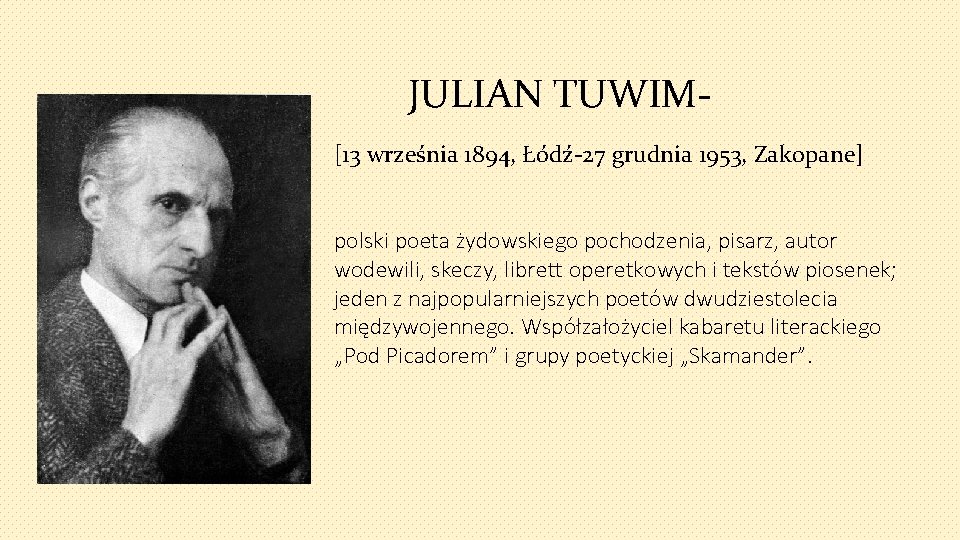 JULIAN TUWIM[13 września 1894, Łódź-27 grudnia 1953, Zakopane] polski poeta żydowskiego pochodzenia, pisarz, autor