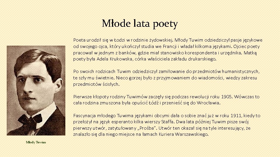 Młode lata poety Poeta urodził się w Łodzi w rodzinie żydowskiej. Młody Tuwim odziedziczył