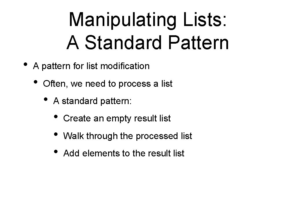 Manipulating Lists: A Standard Pattern • A pattern for list modification • Often, we