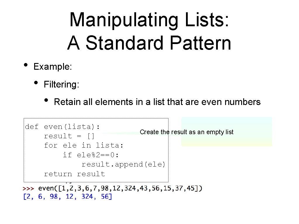 Manipulating Lists: A Standard Pattern • Example: • Filtering: • Retain all elements in