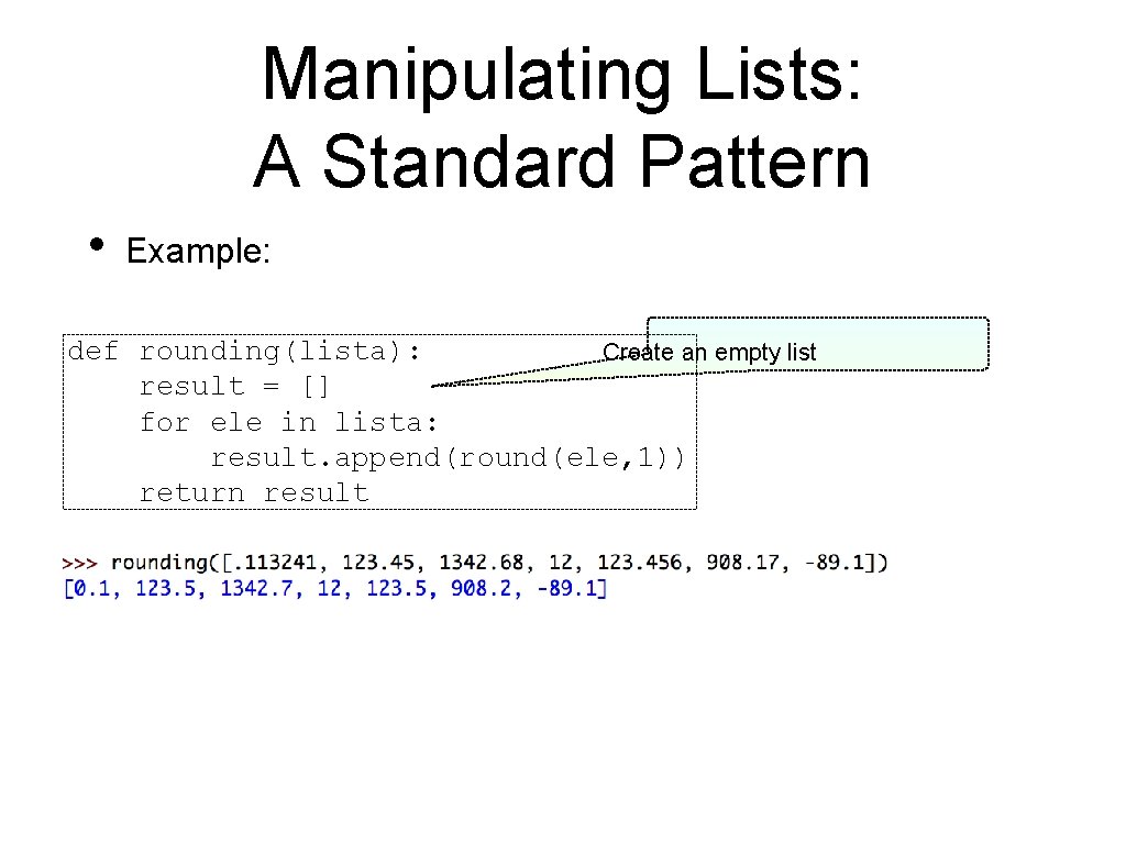 Manipulating Lists: A Standard Pattern • Example: def rounding(lista): Create an empty list result
