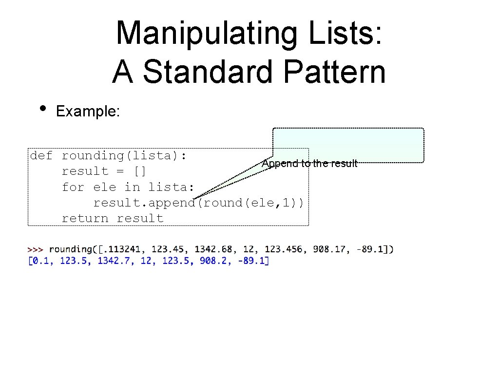 Manipulating Lists: A Standard Pattern • Example: def rounding(lista): Append to the result =