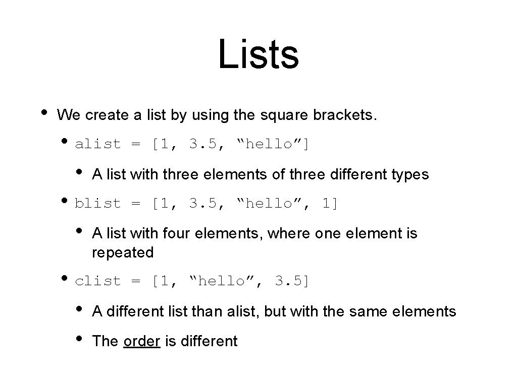 Lists • We create a list by using the square brackets. • alist =