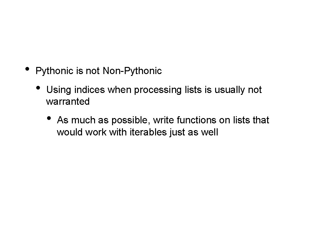  • Pythonic is not Non-Pythonic • Using indices when processing lists is usually