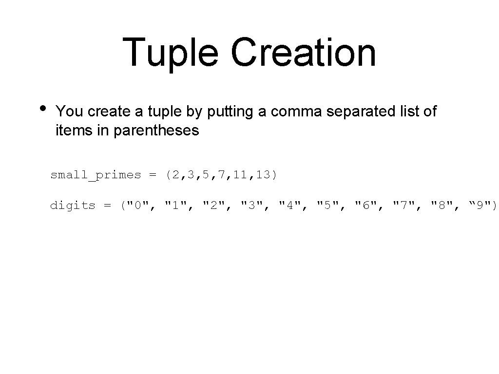 Tuple Creation • You create a tuple by putting a comma separated list of