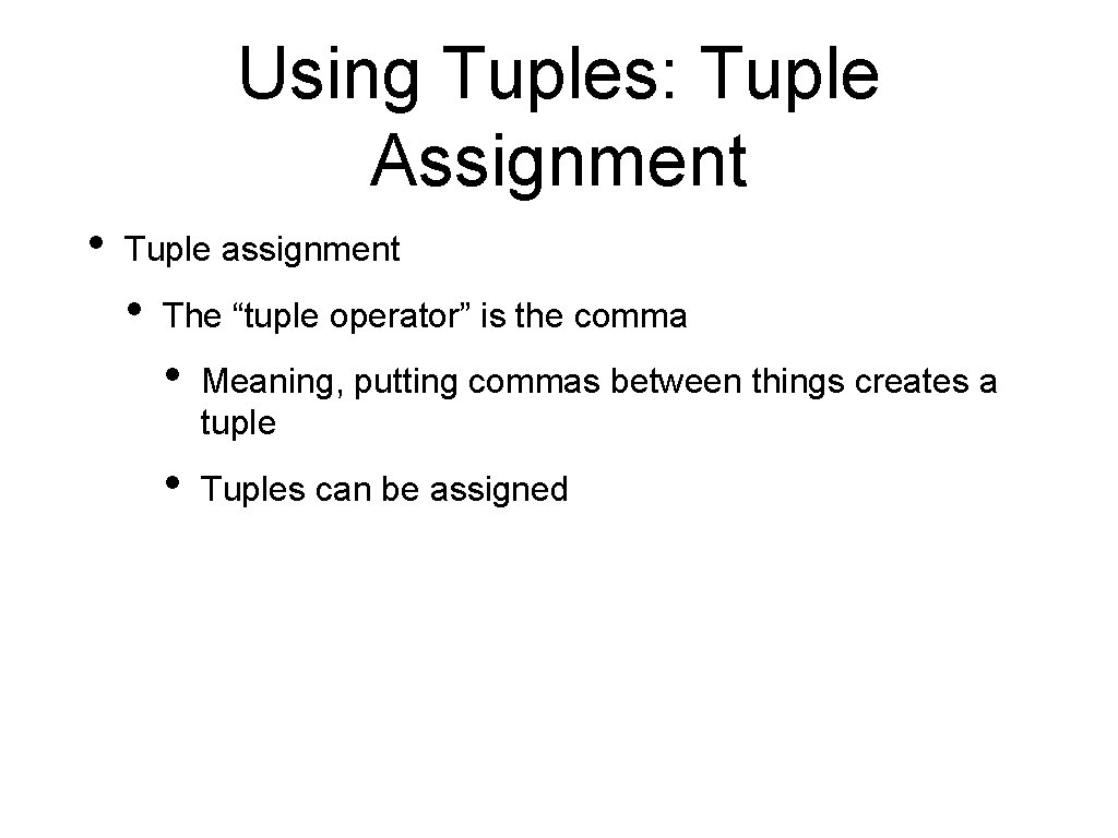 Using Tuples: Tuple Assignment • Tuple assignment • The “tuple operator” is the comma