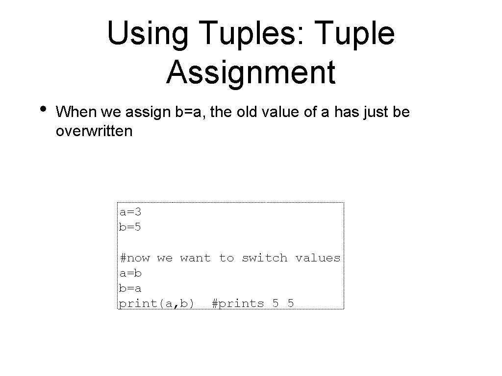 Using Tuples: Tuple Assignment • When we assign b=a, the old value of a