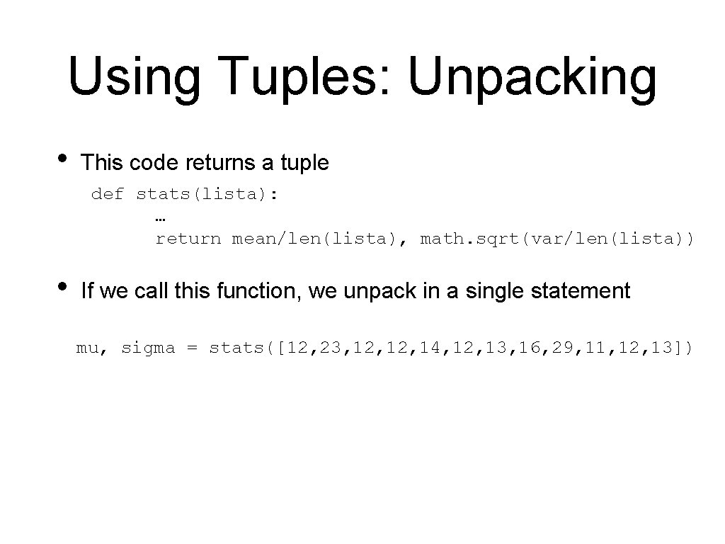 Using Tuples: Unpacking • This code returns a tuple def stats(lista): … return mean/len(lista),