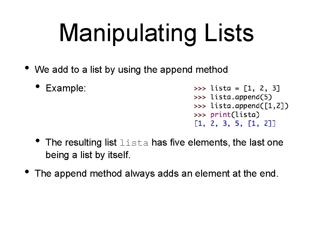 Manipulating Lists • • We add to a list by using the append method