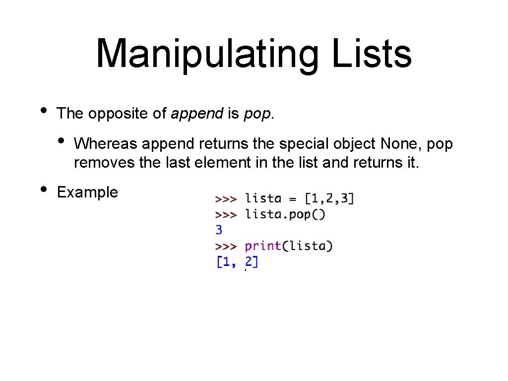 Manipulating Lists • The opposite of append is pop. • • Whereas append returns