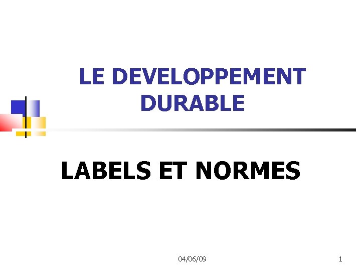 LE DEVELOPPEMENT DURABLE LABELS ET NORMES 04/06/09 1 