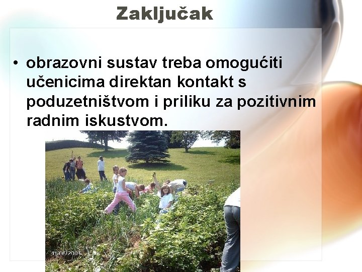 Zaključak • obrazovni sustav treba omogućiti učenicima direktan kontakt s poduzetništvom i priliku za