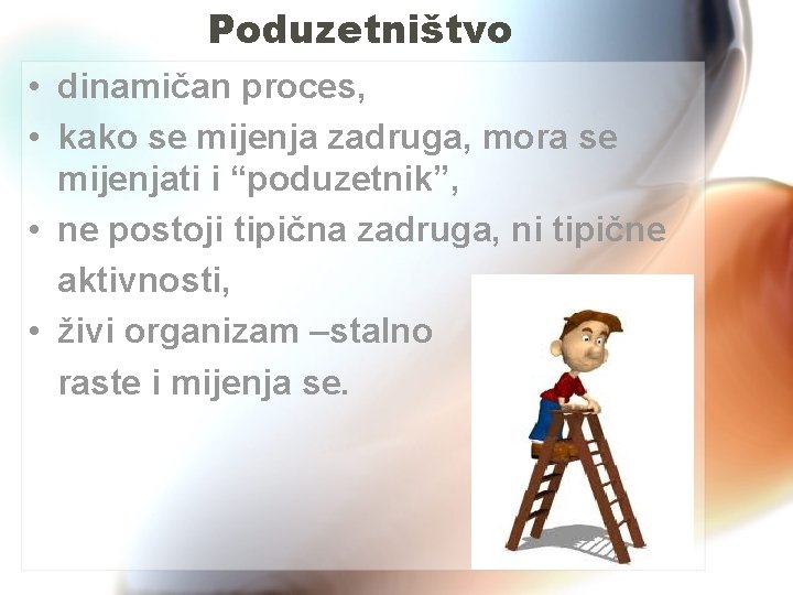 Poduzetništvo • dinamičan proces, • kako se mijenja zadruga, mora se mijenjati i “poduzetnik”,