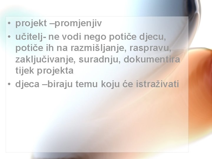  • projekt –promjenjiv • učitelj- ne vodi nego potiče djecu, potiče ih na