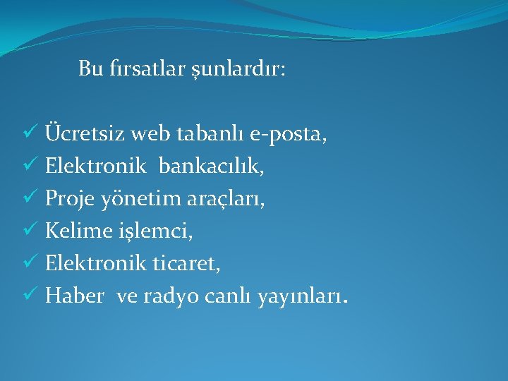  Bu fırsatlar şunlardır: ü Ücretsiz web tabanlı e-posta, ü Elektronik bankacılık, ü Proje