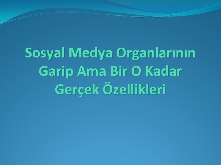 Sosyal Medya Organlarının Garip Ama Bir O Kadar Gerçek Özellikleri 