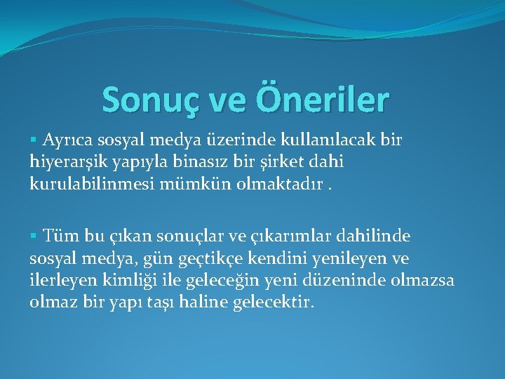 Sonuç ve Öneriler § Ayrıca sosyal medya üzerinde kullanılacak bir hiyerarşik yapıyla binasız bir