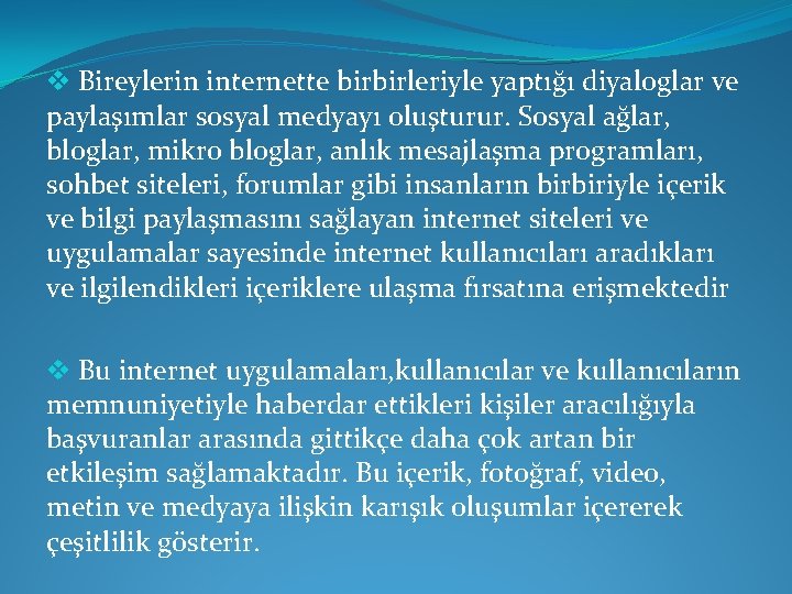 v Bireylerin internette birbirleriyle yaptığı diyaloglar ve paylaşımlar sosyal medyayı oluşturur. Sosyal ağlar, bloglar,