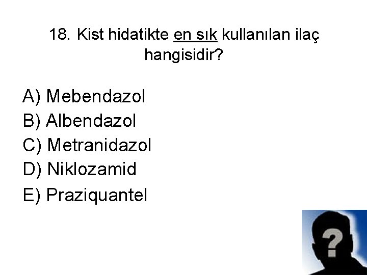 18. Kist hidatikte en sık kullanılan ilaç hangisidir? A) Mebendazol B) Albendazol C) Metranidazol