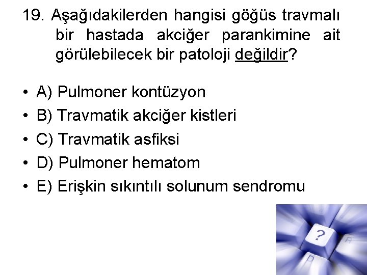 19. Aşağıdakilerden hangisi göğüs travmalı bir hastada akciğer parankimine ait görülebilecek bir patoloji değildir?