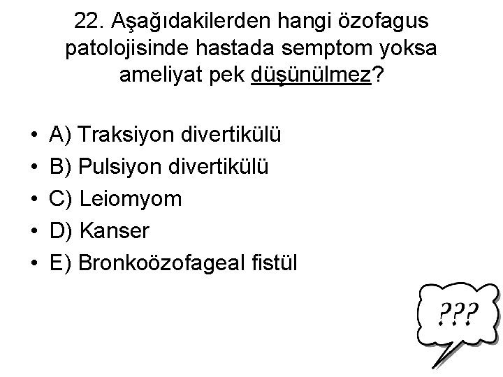 22. Aşağıdakilerden hangi özofagus patolojisinde hastada semptom yoksa ameliyat pek düşünülmez? • • •