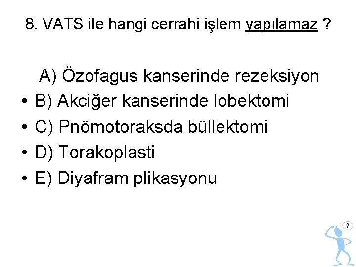 8. VATS ile hangi cerrahi işlem yapılamaz ? • • A) Özofagus kanserinde rezeksiyon