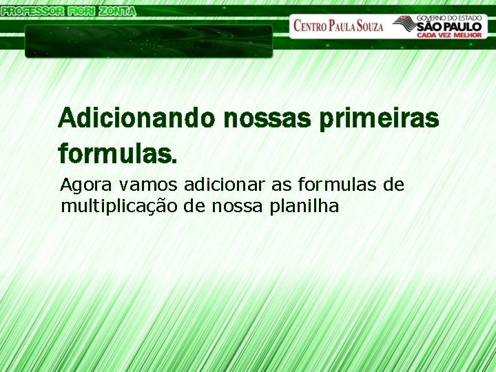 Microsoft Excel Adicionando nossas primeiras formulas. Agora vamos adicionar as formulas de multiplicação de