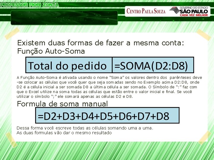 Microsoft Excel Existem duas formas de fazer a mesma conta: Função Auto-Soma A Função