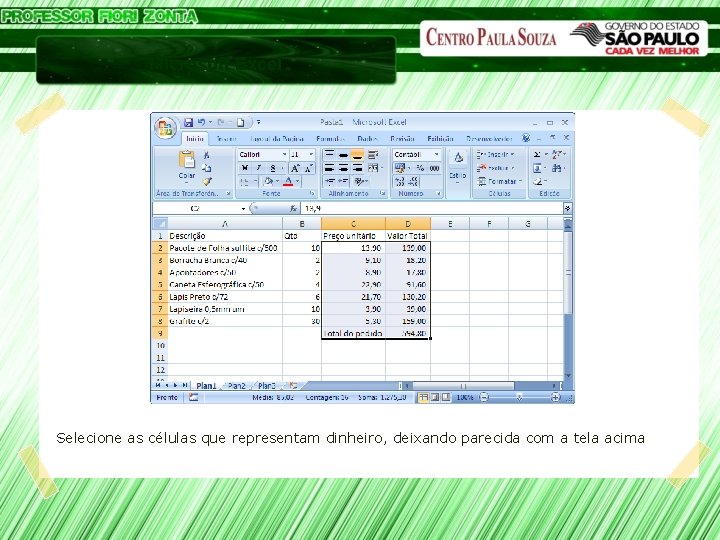 Microsoft Excel Selecione as células que representam dinheiro, deixando parecida com a tela acima