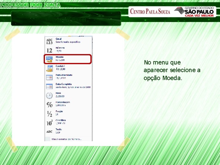 Microsoft Excel No menu que aparecer selecione a opção Moeda. 