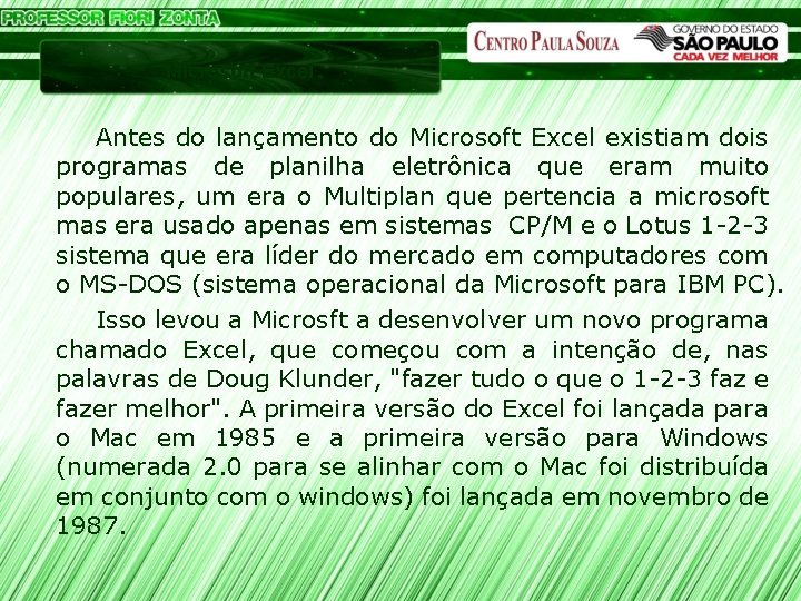 Microsoft Excel Antes do lançamento do Microsoft Excel existiam dois programas de planilha eletrônica